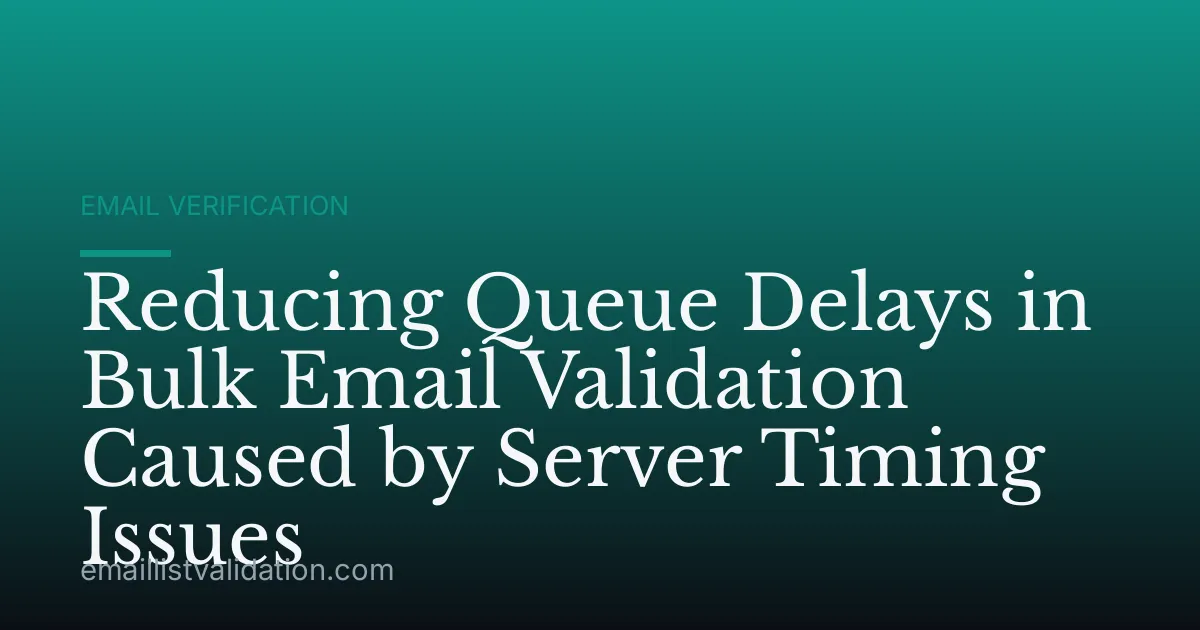 Reducing Queue Delays in Bulk Email Validation Caused by Server Timing Issues