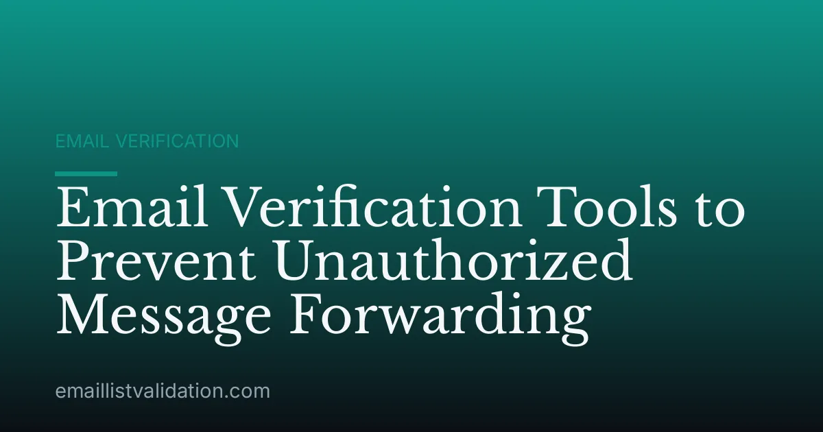 Email Verification Tools to Prevent Unauthorized Message Forwarding