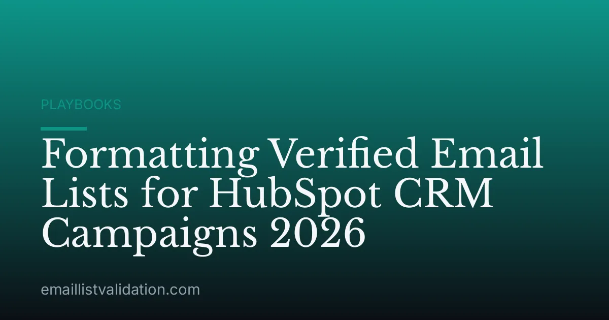 Formatting Verified Email Lists for HubSpot CRM Campaigns 2026