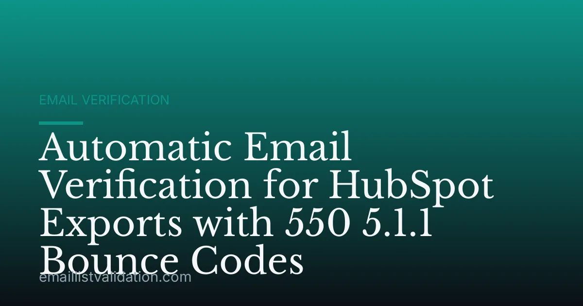 Automatic Email Verification for HubSpot Exports with 550 5.1.1 Bounce Codes