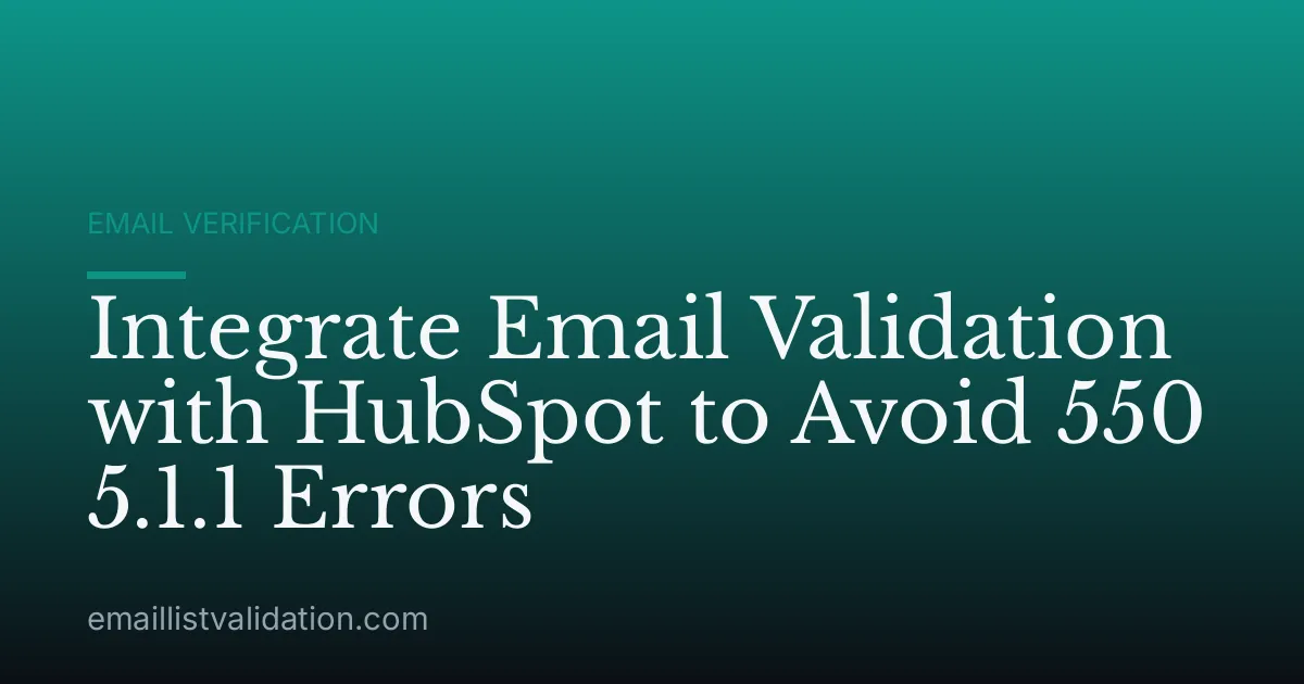 Integrate Email Validation with HubSpot to Avoid 550 5.1.1 Errors