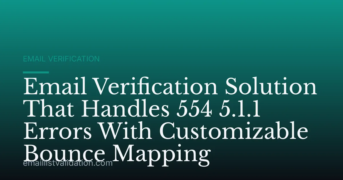 Email Verification Solution That Handles 554 5.1.1 Errors With Customizable Bounce Mapping