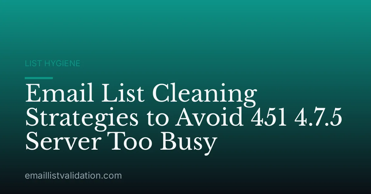 Email List Cleaning Strategies to Avoid 451 4.7.5 Server Too Busy