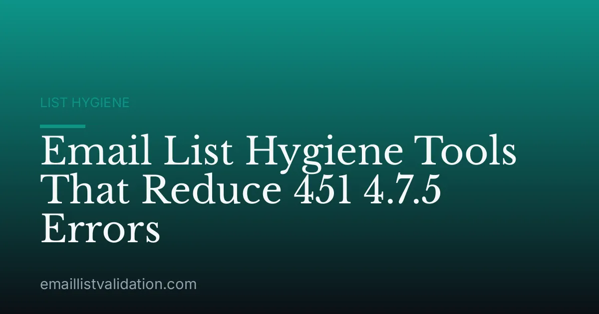 Email List Hygiene Tools That Reduce 451 4.7.5 Errors