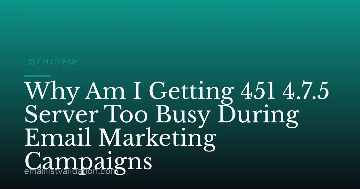 Why Am I Getting 451 4.7.5 Server Too Busy During Email Marketing Campaigns