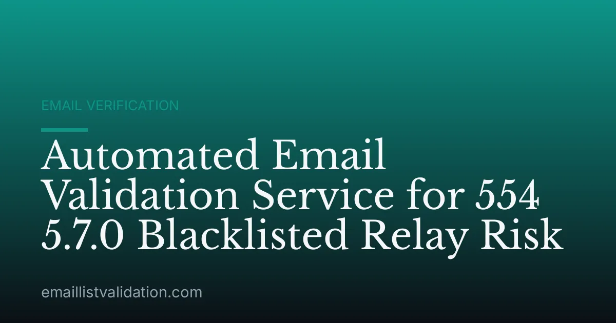 Automated Email Validation Service for 554 5.7.0 Blacklisted Relay Risk