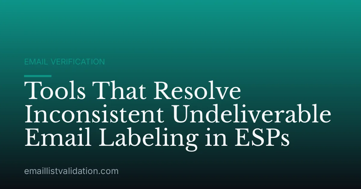 Tools That Resolve Inconsistent Undeliverable Email Labeling in ESPs