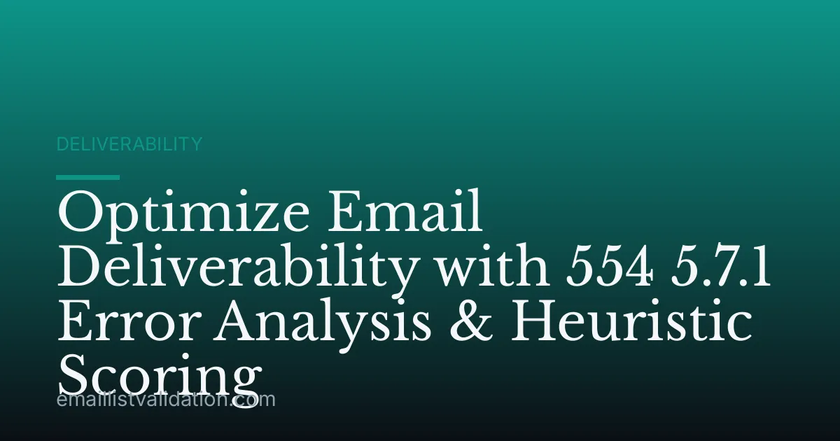 Optimize Email Deliverability with 554 5.7.1 Error Analysis & Heuristic Scoring