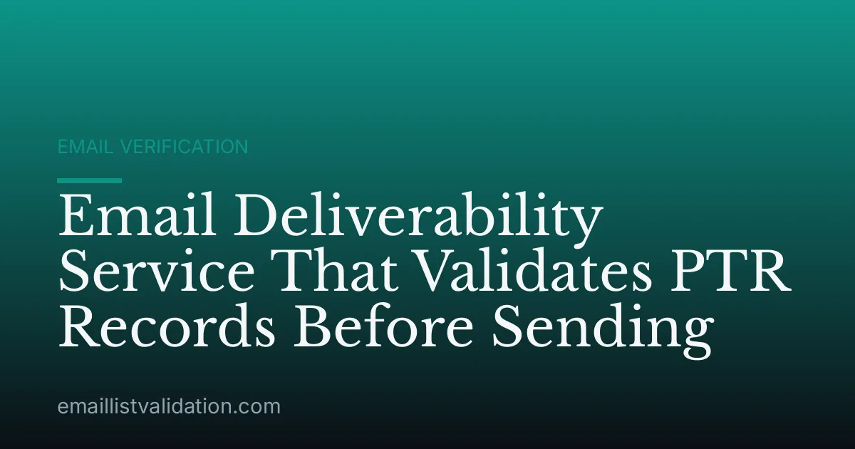 Email Deliverability Service That Validates PTR Records Before Sending