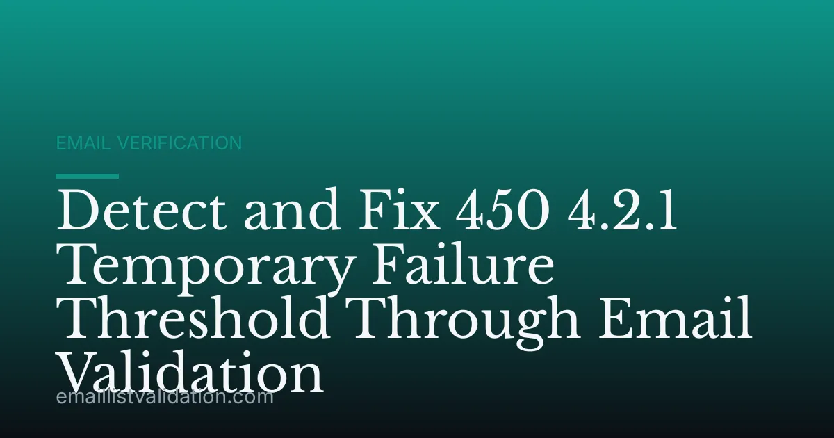 Detect and Fix 450 4.2.1 Temporary Failure Threshold Through Email Validation