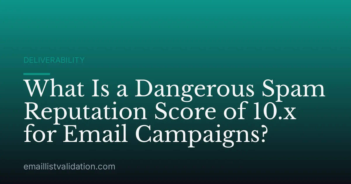 What Is a Dangerous Spam Reputation Score of 10.x for Email Campaigns?