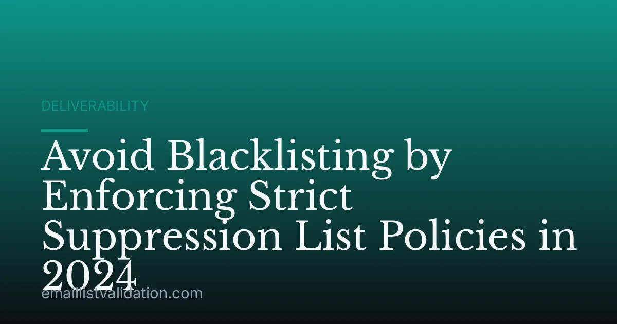 Avoid Blacklisting by Enforcing Strict Suppression List Policies in 2024