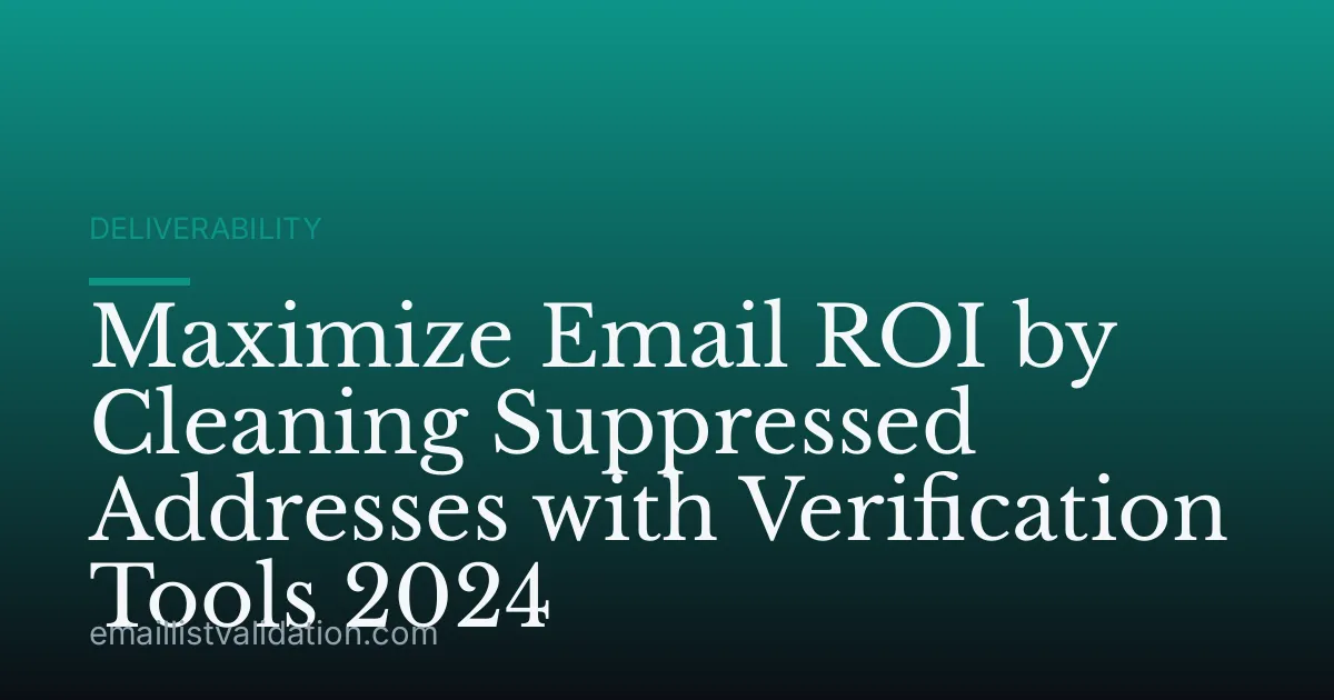 Maximize Email ROI by Cleaning Suppressed Addresses with Verification Tools 2024
