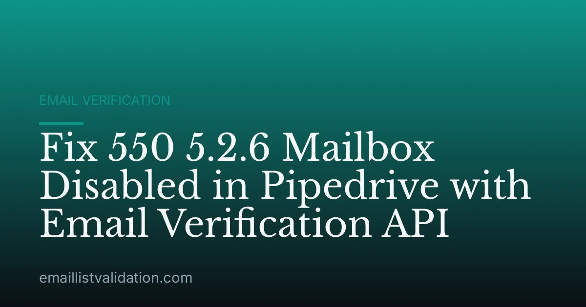Fix 550 5.2.6 Mailbox Disabled in Pipedrive with Email Verification API