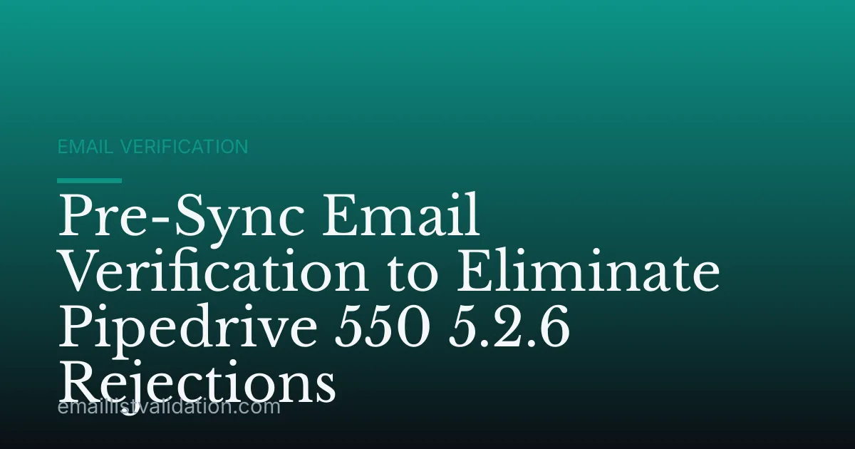 Pre-Sync Email Verification to Eliminate Pipedrive 550 5.2.6 Rejections