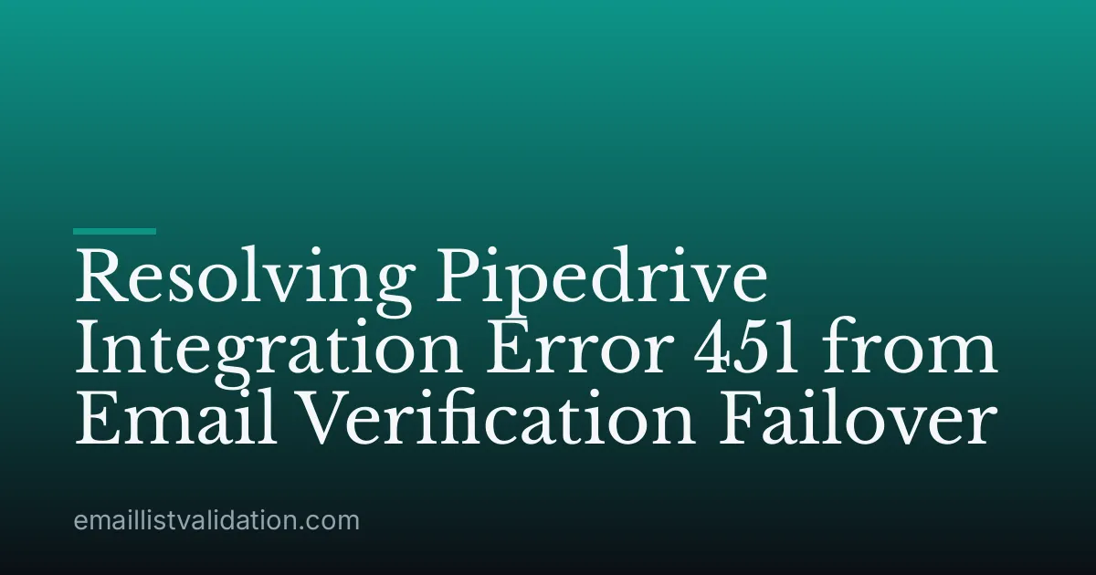 Resolving Pipedrive Integration Error 451 from Email Verification Failover