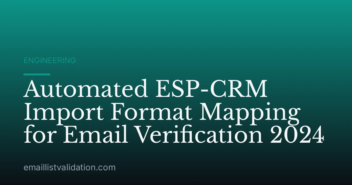 Automated ESP-CRM Import Format Mapping for Email Verification 2024