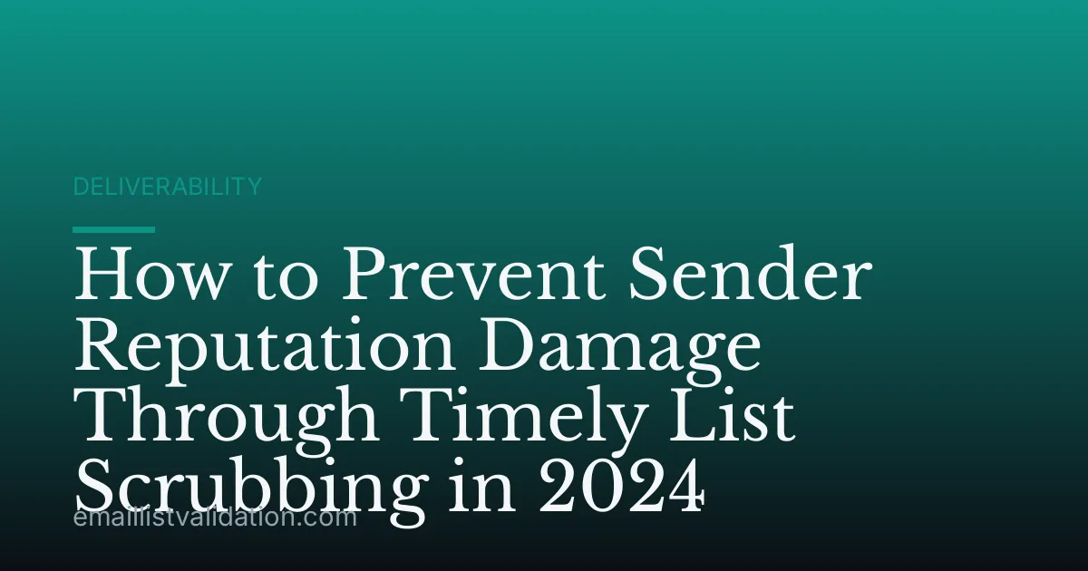How to Prevent Sender Reputation Damage Through Timely List Scrubbing in 2024