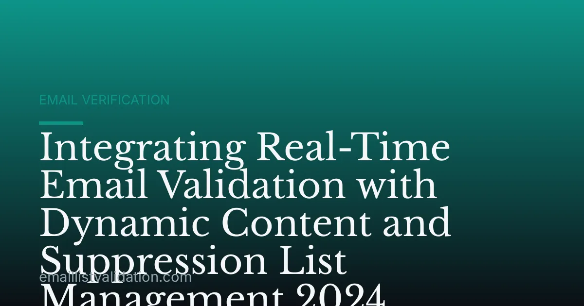 Integrating Real-Time Email Validation with Dynamic Content and Suppression List Management 2024