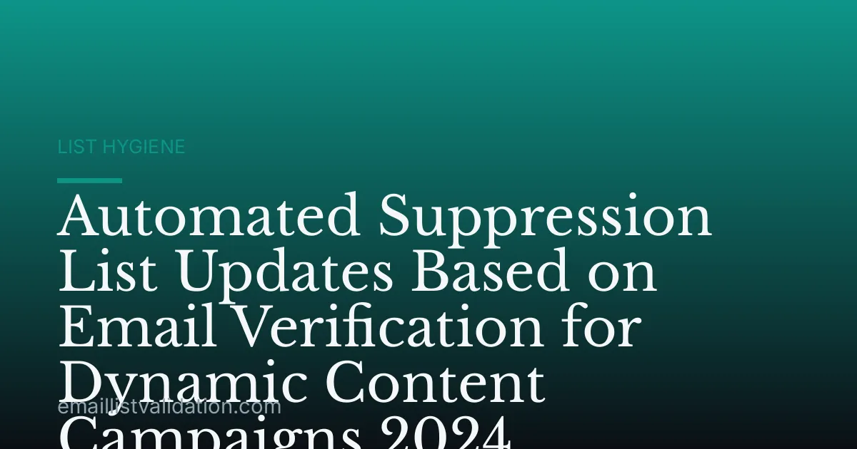 Automated Suppression List Updates Based on Email Verification for Dynamic Content Campaigns 2024