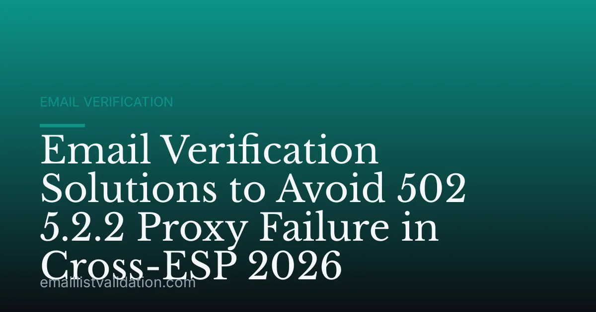 Email Verification Solutions to Avoid 502 5.2.2 Proxy Failure in Cross-ESP 2026