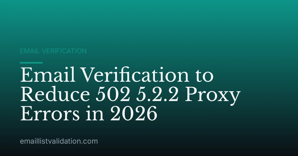 Email Verification to Reduce 502 5.2.2 Proxy Errors in 2026