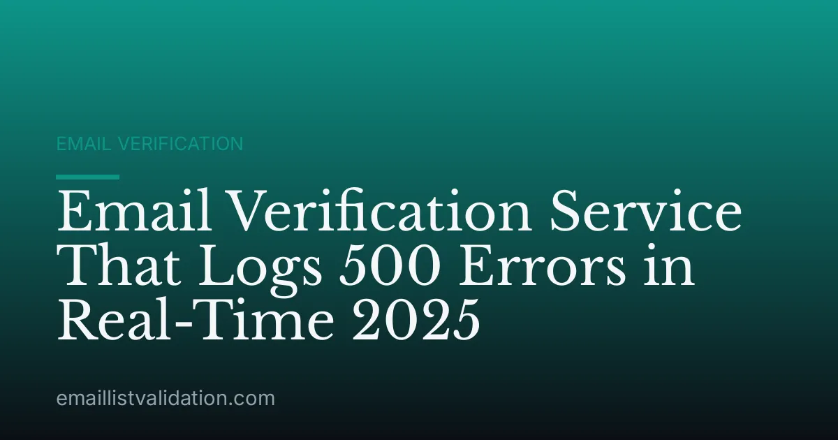 Email Verification Service That Logs 500 Errors in Real-Time 2025