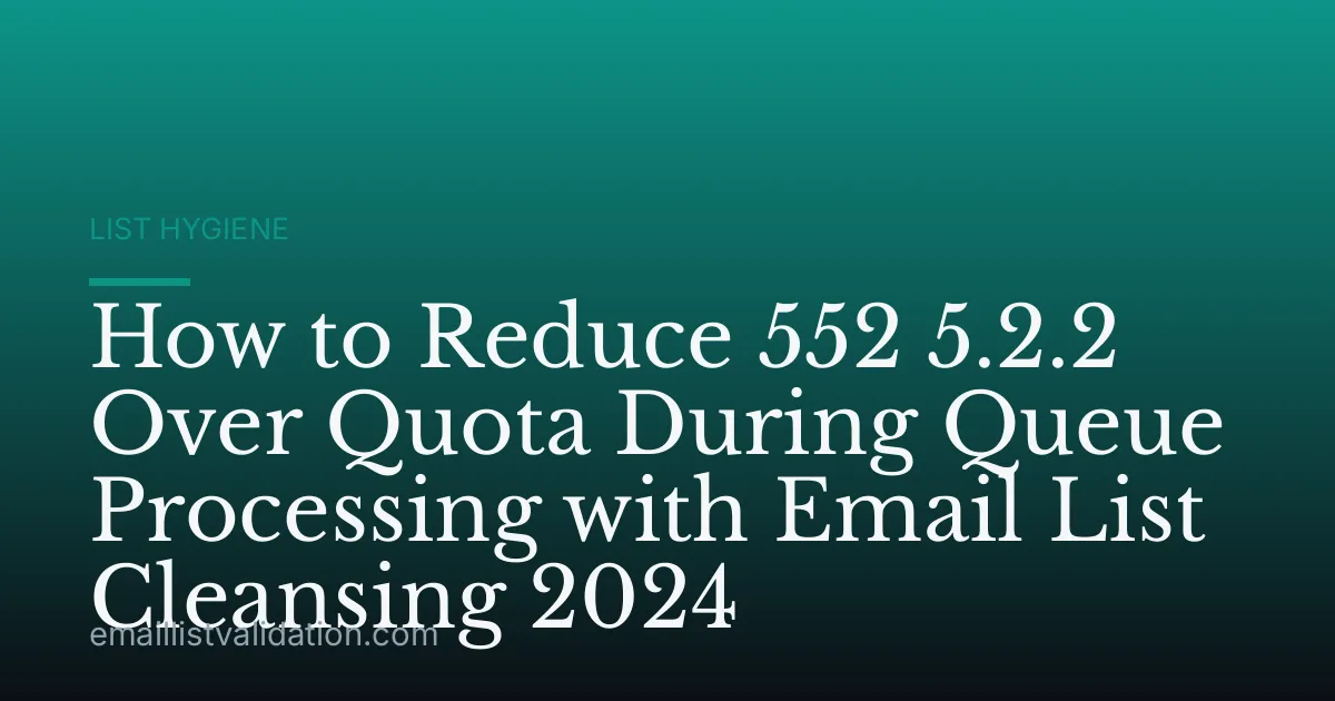 How to Reduce 552 5.2.2 Over Quota During Queue Processing with Email List Cleansing 2024