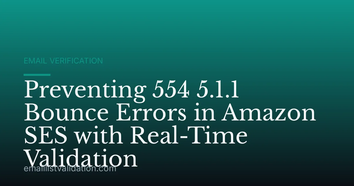Preventing 554 5.1.1 Bounce Errors in Amazon SES with Real-Time Validation