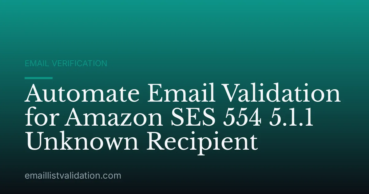 Automate Email Validation for Amazon SES 554 5.1.1 Unknown Recipient