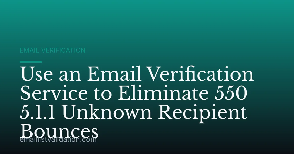 Use an Email Verification Service to Eliminate 550 5.1.1 Unknown Recipient Bounces