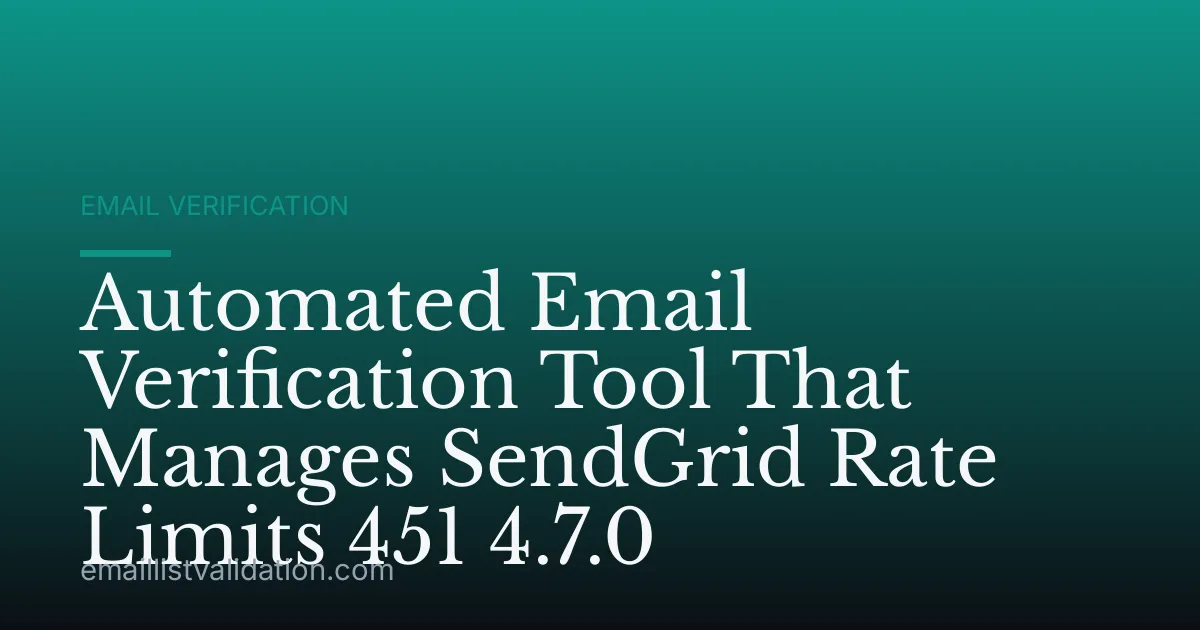 Automated Email Verification Tool That Manages SendGrid Rate Limits 451 4.7.0