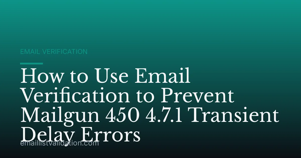 How to Use Email Verification to Prevent Mailgun 450 4.7.1 Transient Delay Errors