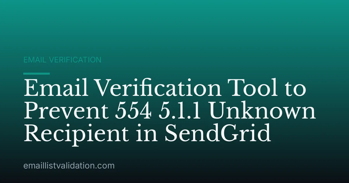 Email Verification Tool to Prevent 554 5.1.1 Unknown Recipient in SendGrid