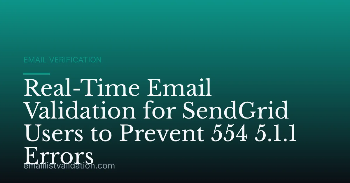 Real-Time Email Validation for SendGrid Users to Prevent 554 5.1.1 Errors