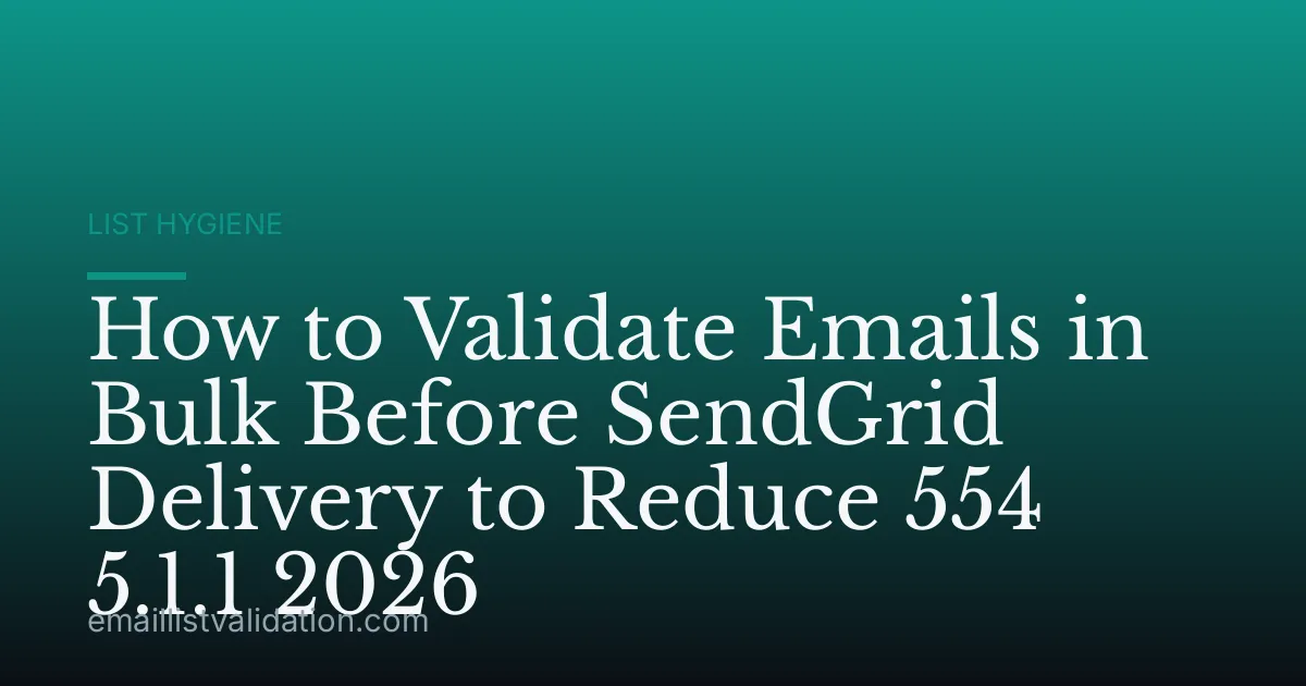 How to Validate Emails in Bulk Before SendGrid Delivery to Reduce 554 5.1.1 2026