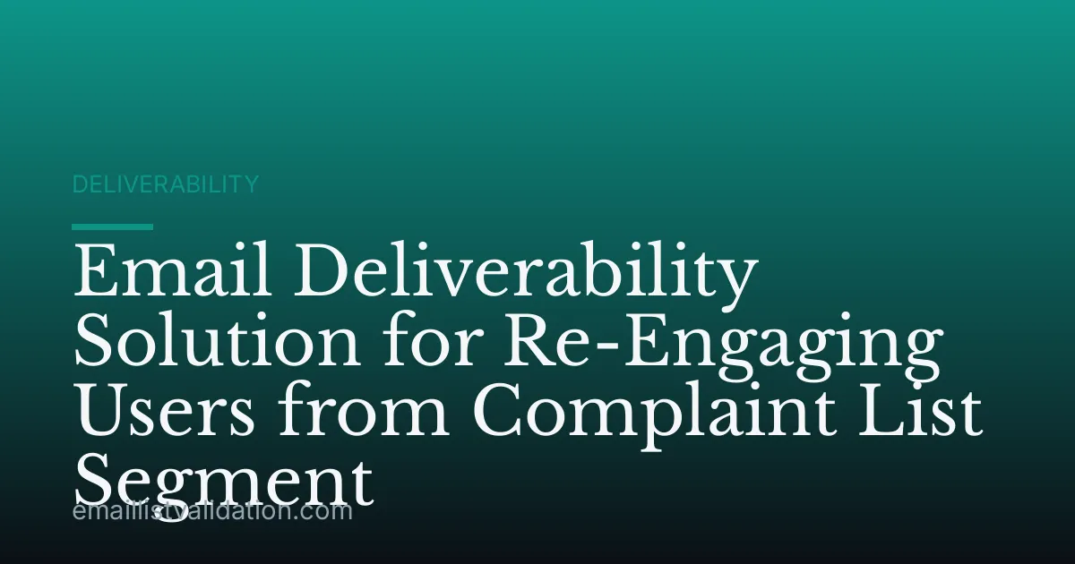 Email Deliverability Solution for Re-Engaging Users from Complaint List Segment