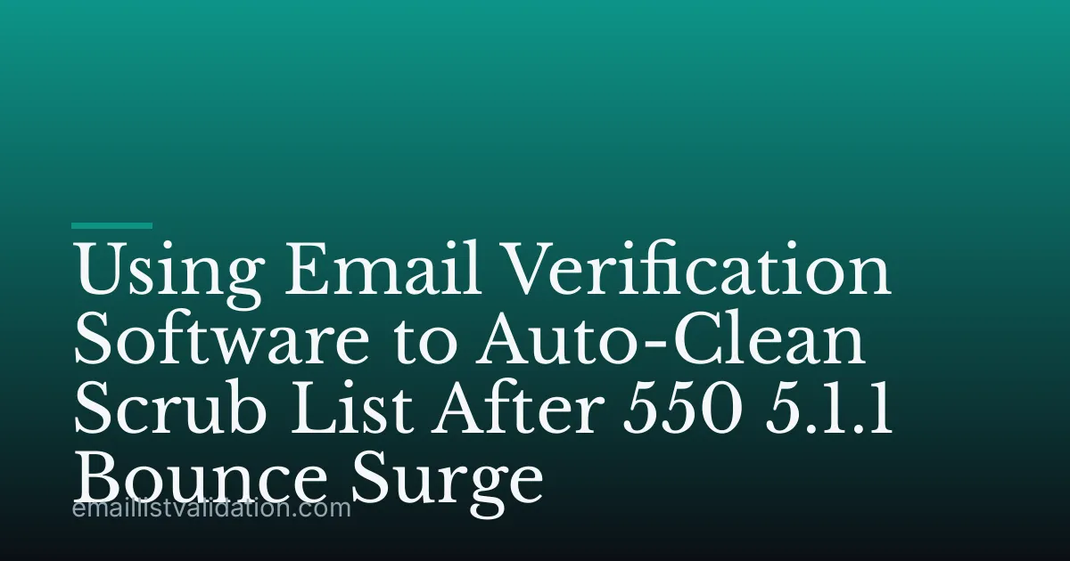 Using Email Verification Software to Auto-Clean Scrub List After 550 5.1.1 Bounce Surge