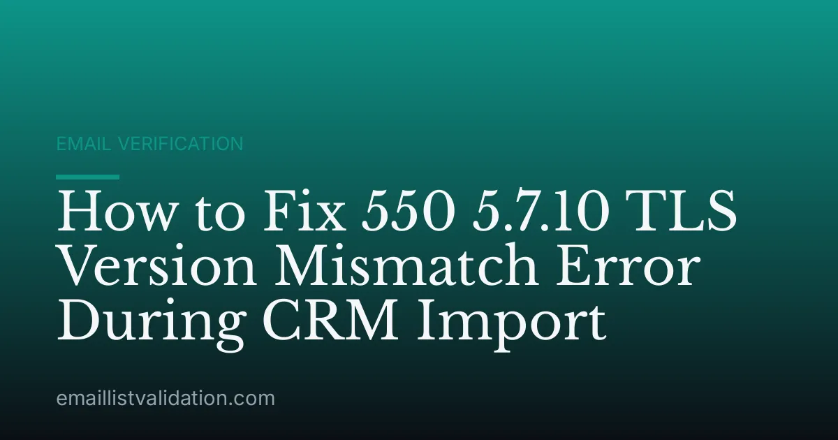 How to Fix 550 5.7.10 TLS Version Mismatch Error During CRM Import