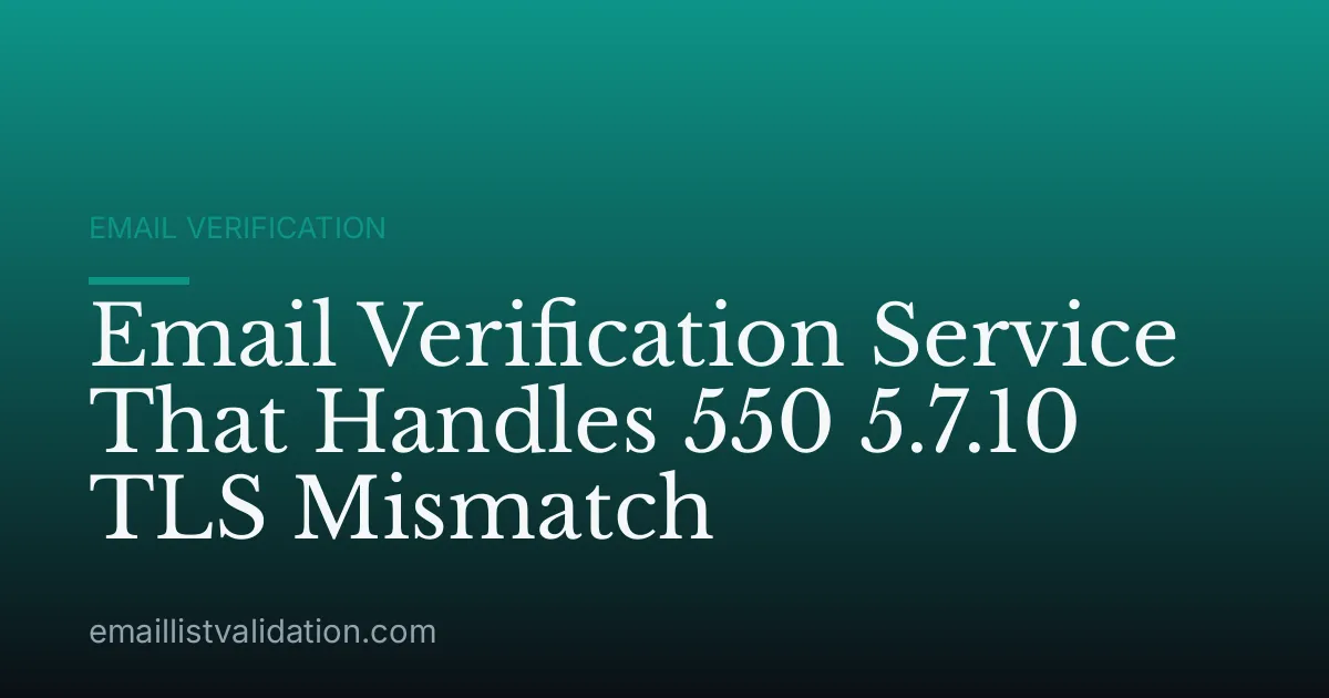 Email Verification Service That Handles 550 5.7.10 TLS Mismatch