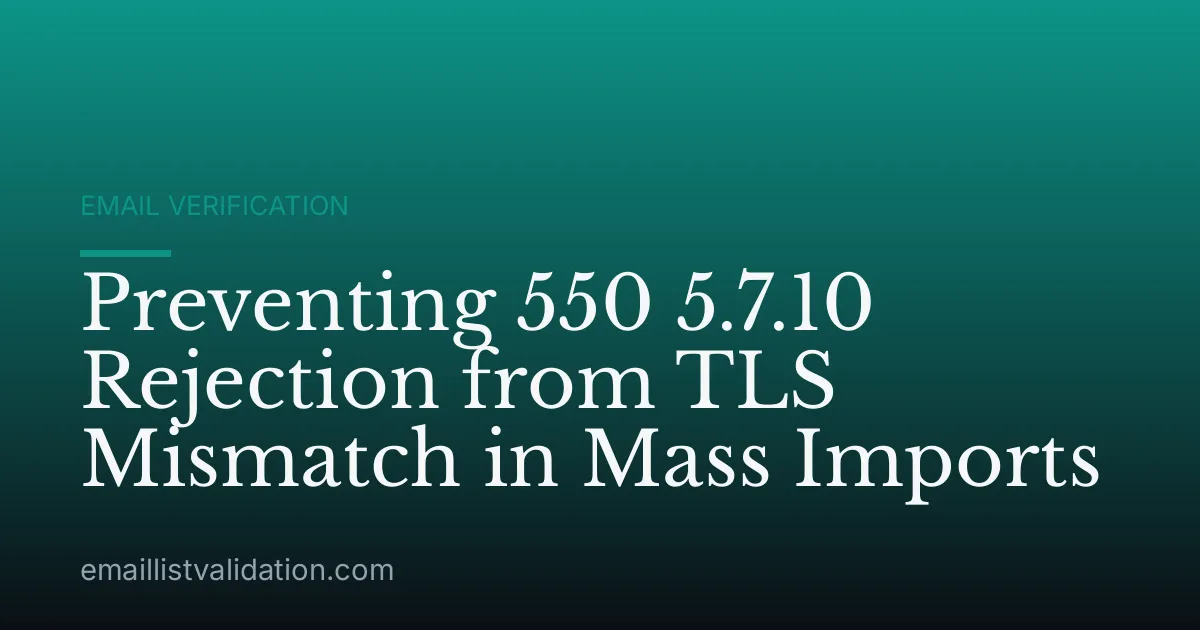 Preventing 550 5.7.10 Rejection from TLS Mismatch in Mass Imports