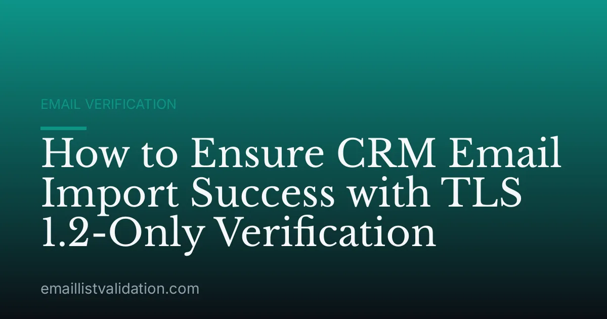How to Ensure CRM Email Import Success with TLS 1.2-Only Verification