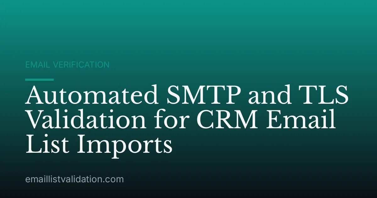 Automated SMTP and TLS Validation for CRM Email List Imports