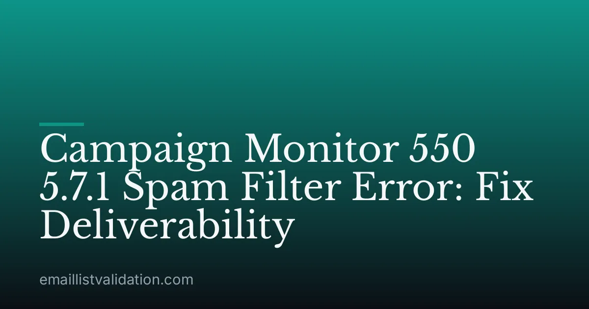 Campaign Monitor 550 5.7.1 Spam Filter Error: Fix Deliverability