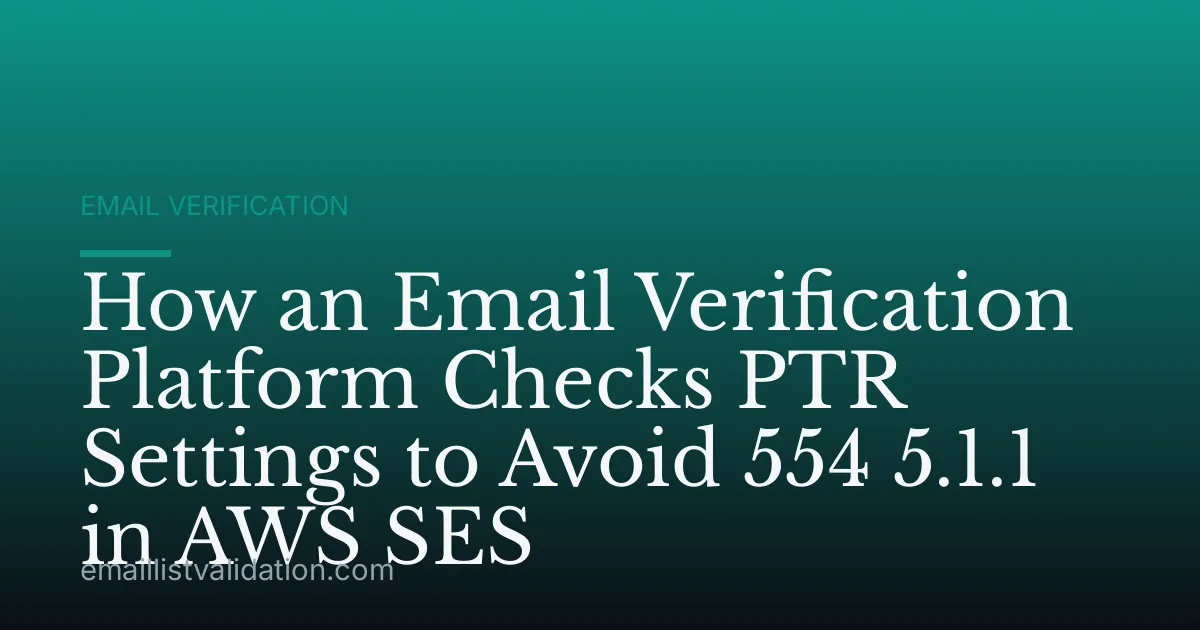 How an Email Verification Platform Checks PTR Settings to Avoid 554 5.1.1 in AWS SES