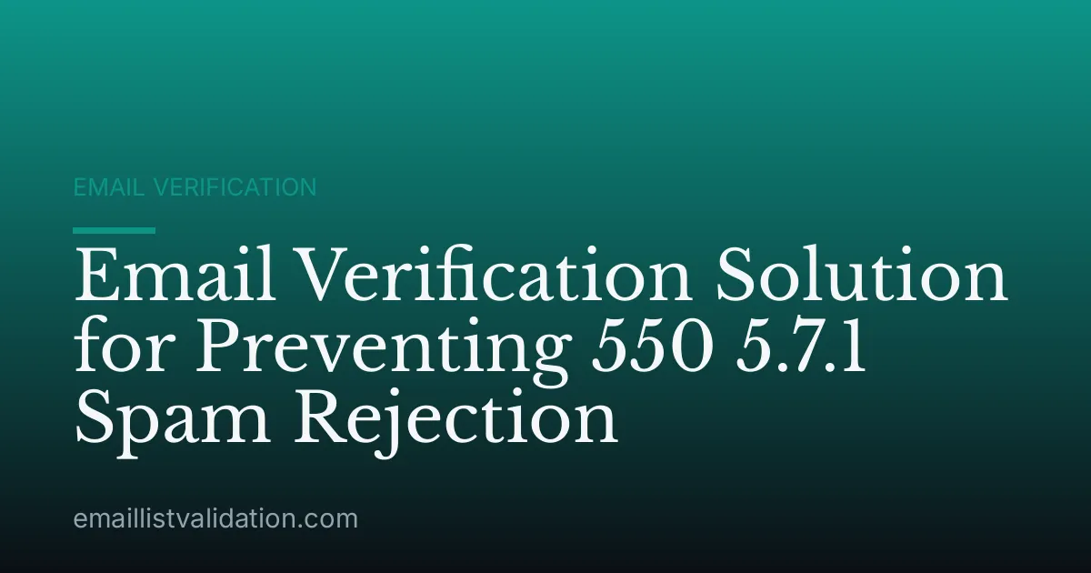 Email Verification Solution for Preventing 550 5.7.1 Spam Rejection