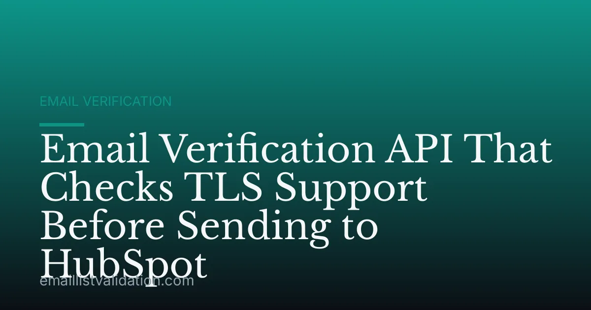 Email Verification API That Checks TLS Support Before Sending to HubSpot