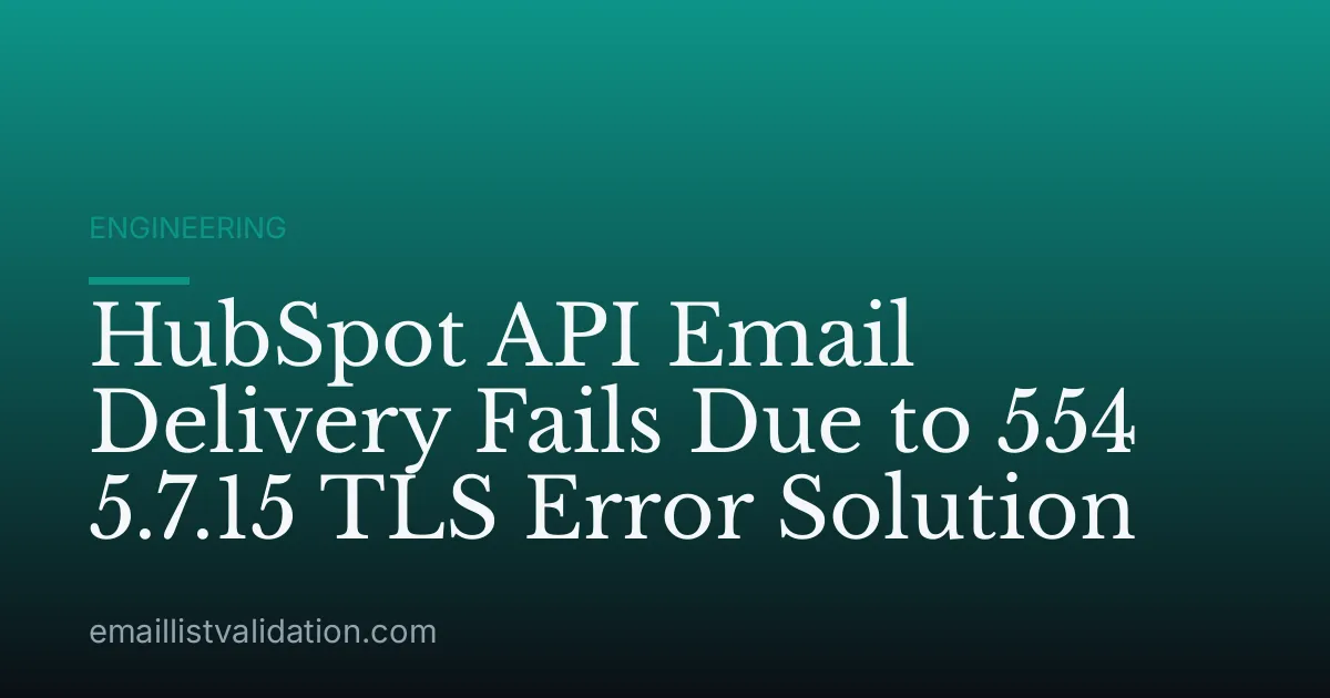 HubSpot API Email Delivery Fails Due to 554 5.7.15 TLS Error Solution