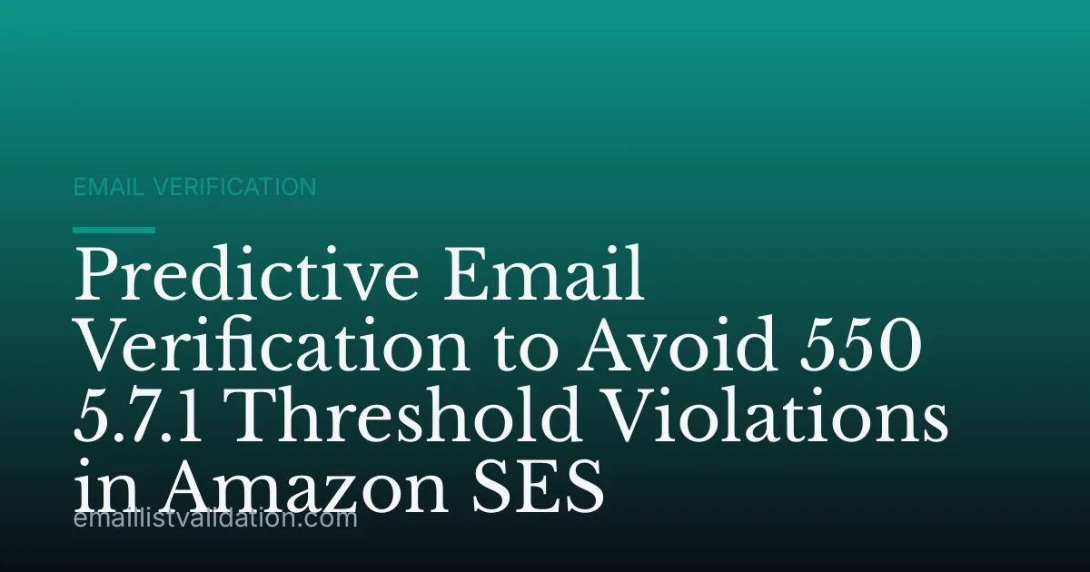 Predictive Email Verification to Avoid 550 5.7.1 Threshold Violations in Amazon SES