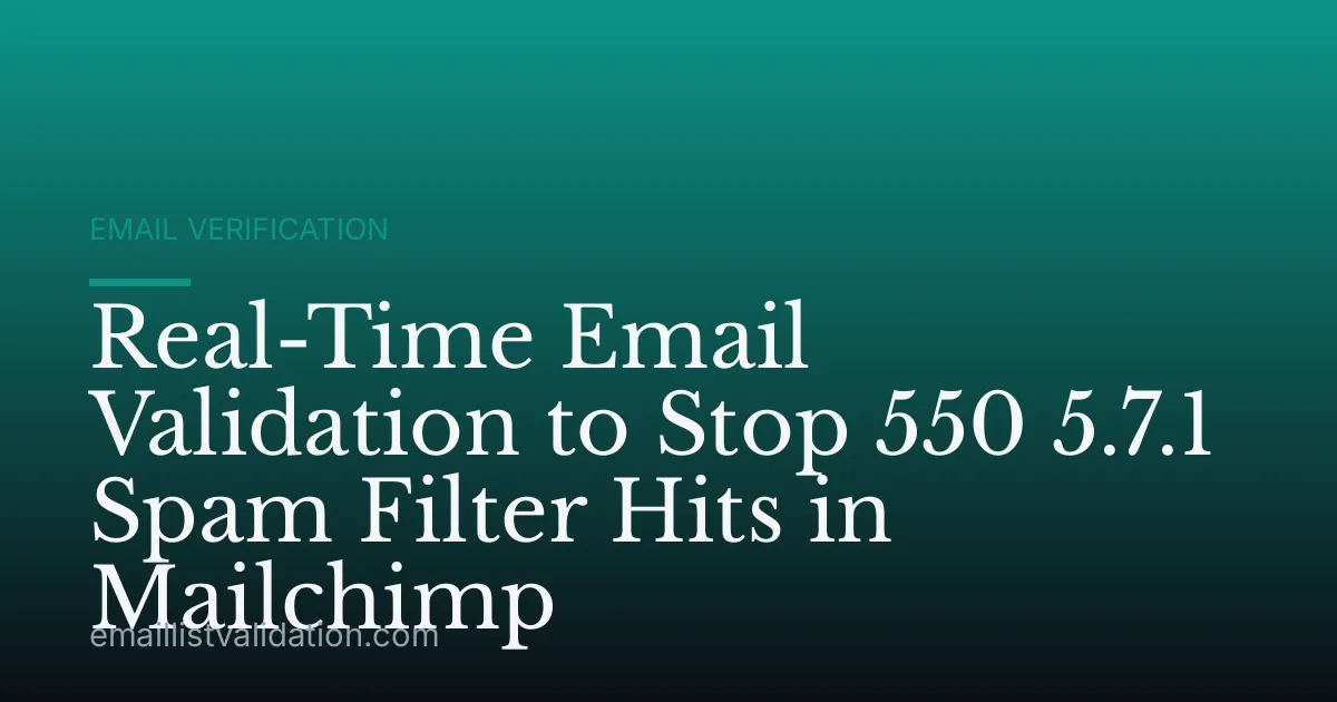 Real-Time Email Validation to Stop 550 5.7.1 Spam Filter Hits in Mailchimp